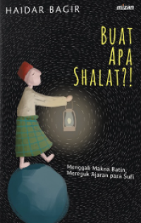 Image of Buat Apa Sholat?! : Menggali Makna Batin, Mereguk Ajaran Para Sufi